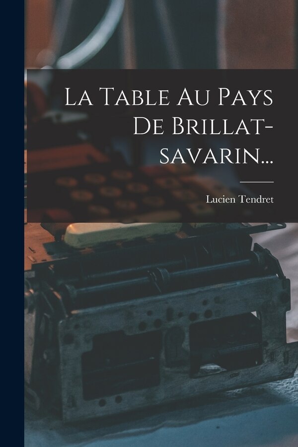La Table Au Pays De Brillat-savarin. by Lucien Tendret, Paperback | Indigo Chapters