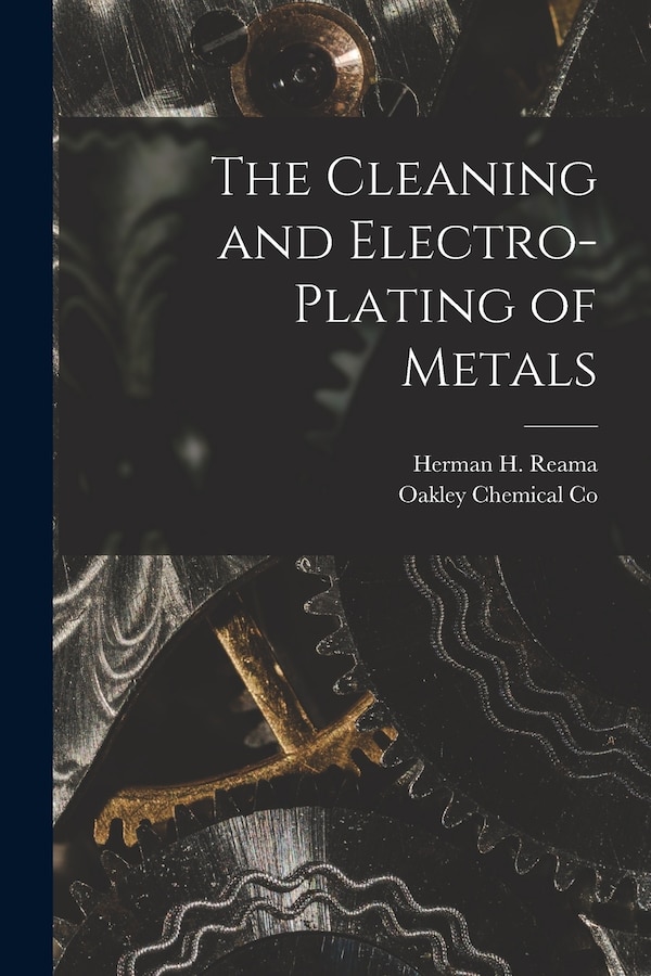 The Cleaning and Electro-Plating of Metals by Herman H Reama, Paperback | Indigo Chapters