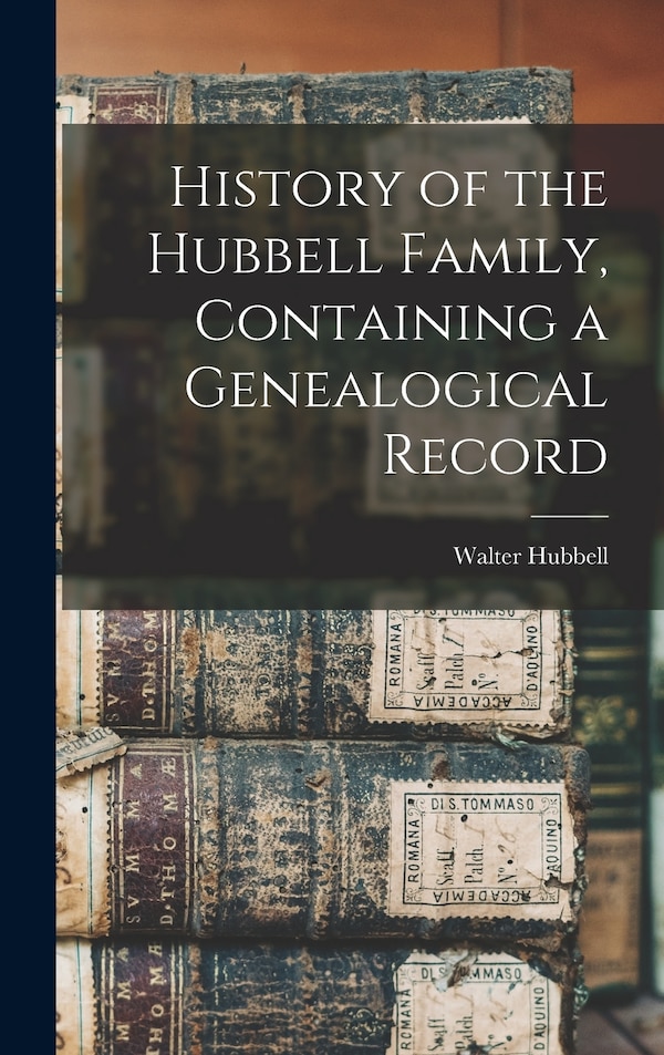 History of the Hubbell Family Containing a Genealogical Record by Walter Hubbell, Hardcover | Indigo Chapters