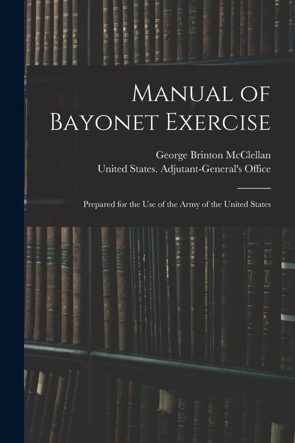 Manual of Bayonet Exercise by George Brinton Mcclellan, Paperback | Indigo Chapters