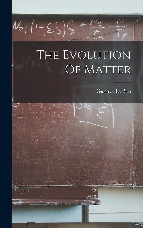 The Evolution Of Matter by Gustave Le Bon, Hardcover | Indigo Chapters