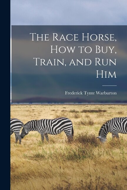 The Race Horse How to Buy Train and Run Him by Frederick Tynte Warburton, Paperback | Indigo Chapters