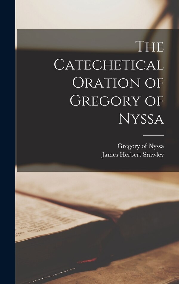 The Catechetical Oration of Gregory of Nyssa by James Herbert Srawley, Hardcover | Indigo Chapters