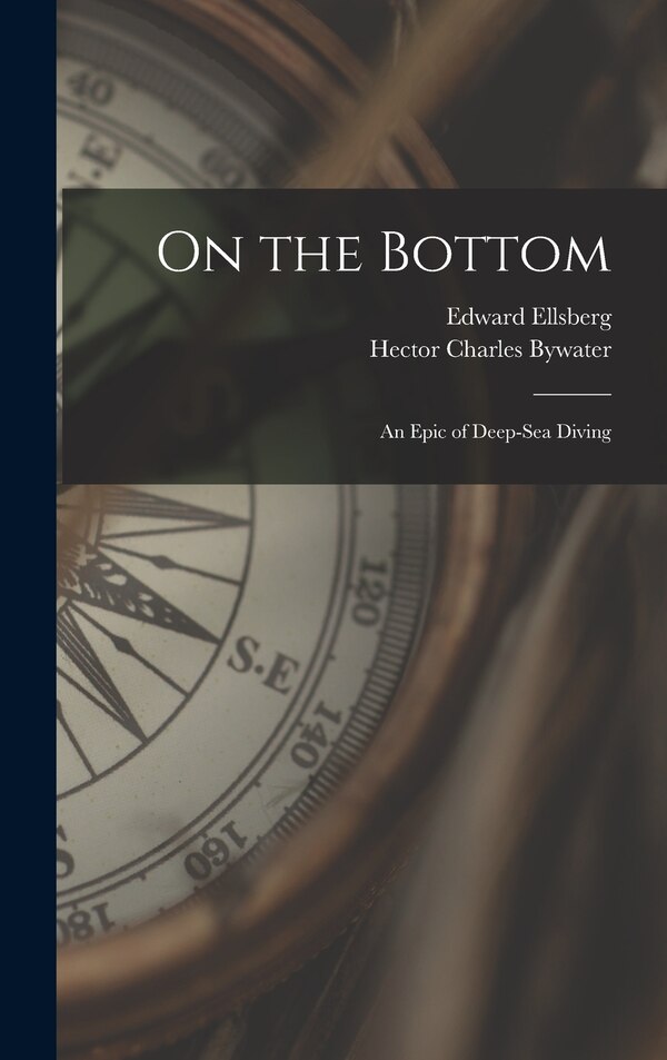 On the Bottom; an Epic of Deep-sea Diving by Hector Charles Bywater, Hardcover | Indigo Chapters