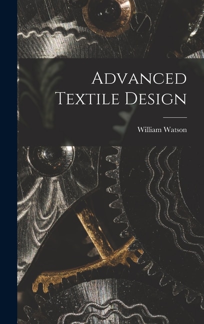 Advanced Textile Design by William Watson, Hardcover | Indigo Chapters