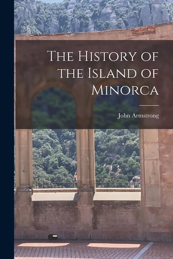 The History of the Island of Minorca by John Armstrong, Paperback | Indigo Chapters