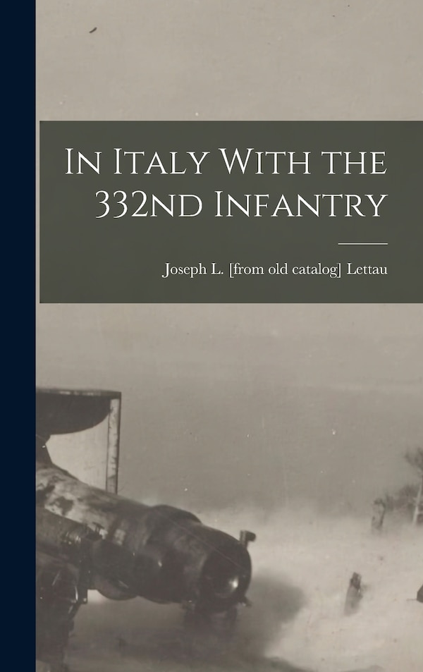 In Italy With the 332nd Infantry by Joseph L Lettau, Hardcover | Indigo Chapters