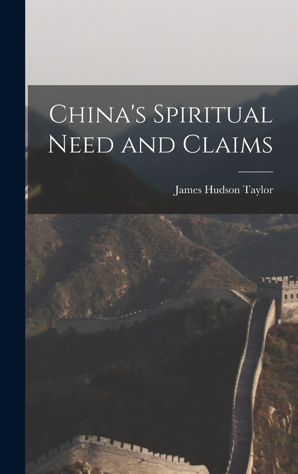 China's Spiritual Need and Claims by James Hudson Taylor, Hardcover | Indigo Chapters