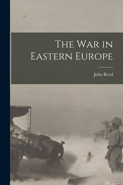 The War in Eastern Europe by John Reed, Paperback | Indigo Chapters