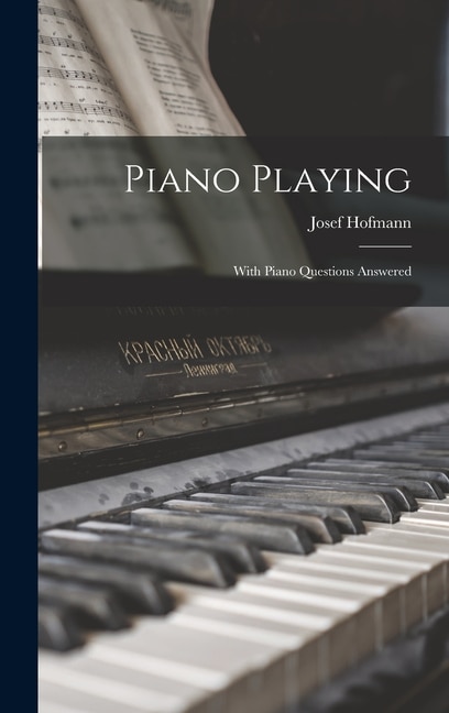 Piano Playing by Josef Hofmann, Hardcover | Indigo Chapters