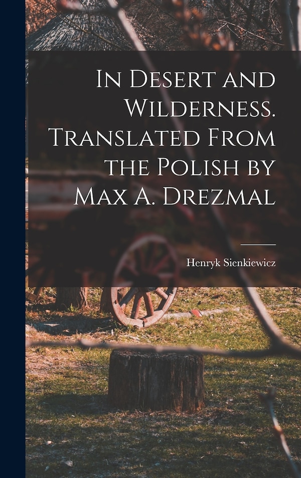 In Desert and Wilderness. Translated From the Polish by Max A. Drezmal by Henryk Sienkiewicz, Hardcover | Indigo Chapters