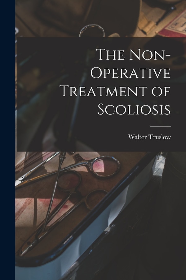 The Non-operative Treatment of Scoliosis by Walter Truslow, Paperback | Indigo Chapters