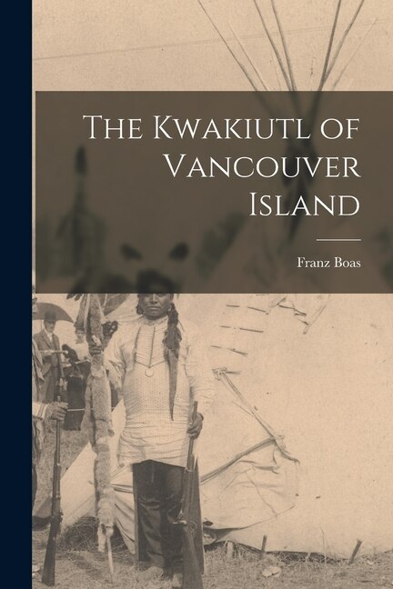 The Kwakiutl of Vancouver Island by Franz Boas, Paperback | Indigo Chapters