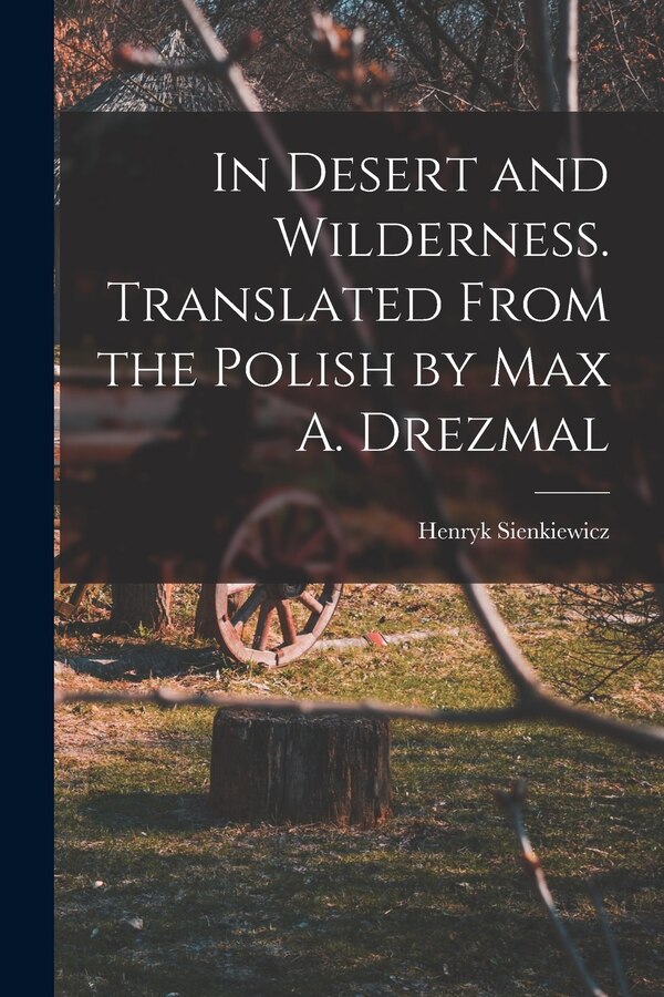 In Desert and Wilderness. Translated From the Polish by Max A. Drezmal by Henryk Sienkiewicz, Paperback | Indigo Chapters