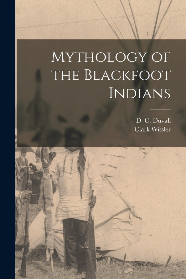 Mythology of the Blackfoot Indians by Clark Wissler, Paperback | Indigo Chapters