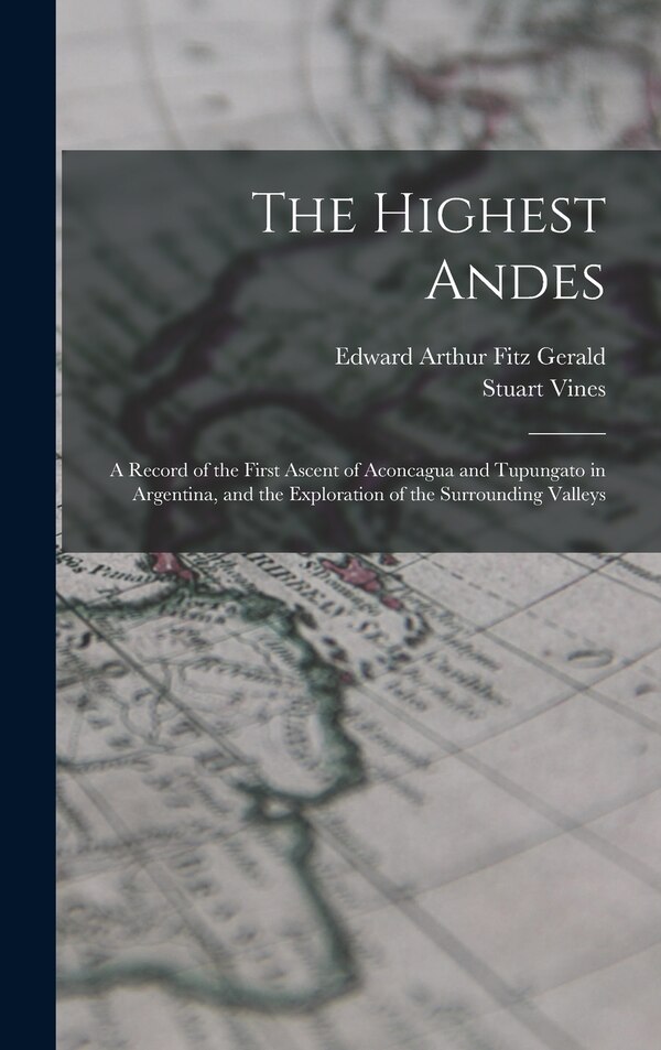 The Highest Andes by Edward Arthur Fitz Gerald, Hardcover | Indigo Chapters