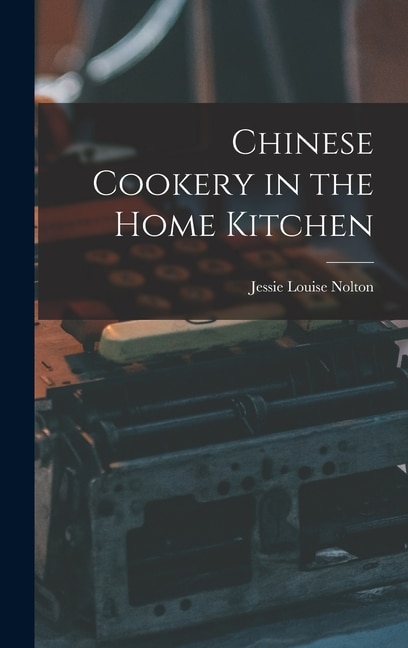 Chinese Cookery in the Home Kitchen by Jessie Louise Nolton, Hardcover | Indigo Chapters