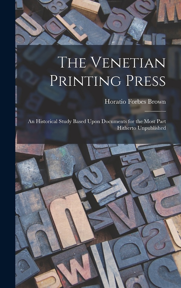 The Venetian Printing Press by Horatio Forbes Brown, Hardcover | Indigo Chapters