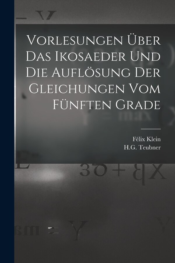Vorlesungen Über das Ikosaeder und die Auflösung der Gleichungen vom Fünften Grade by Félix Klein, Paperback | Indigo Chapters