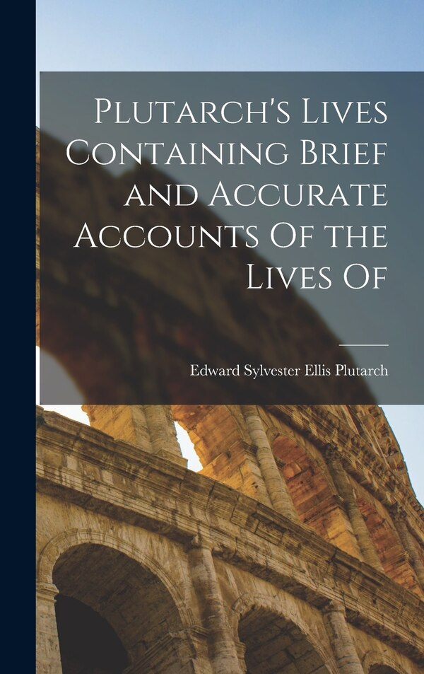 Plutarch's Lives Containing Brief and Accurate Accounts Of the Lives Of by Plutarch Edward Sylvester Ellis, Hardcover | Indigo Chapters