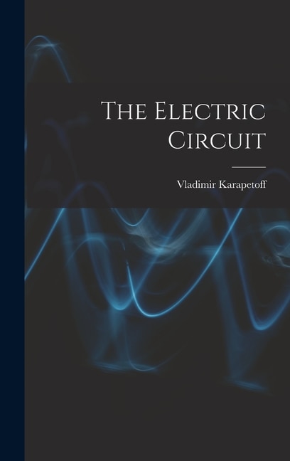 The Electric Circuit by Vladimir Karapetoff, Hardcover | Indigo Chapters