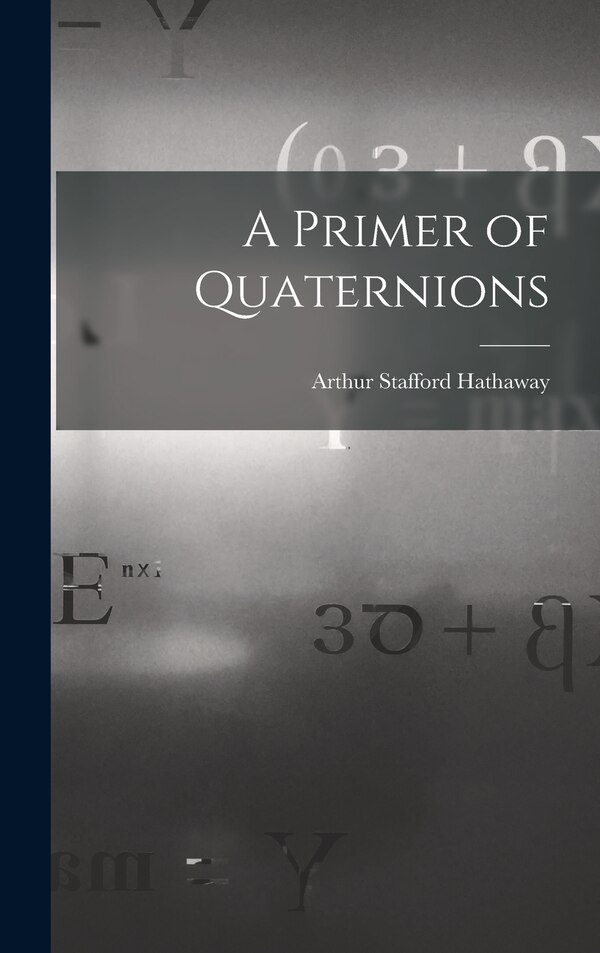 A Primer of Quaternions by Arthur Stafford Hathaway, Hardcover | Indigo Chapters
