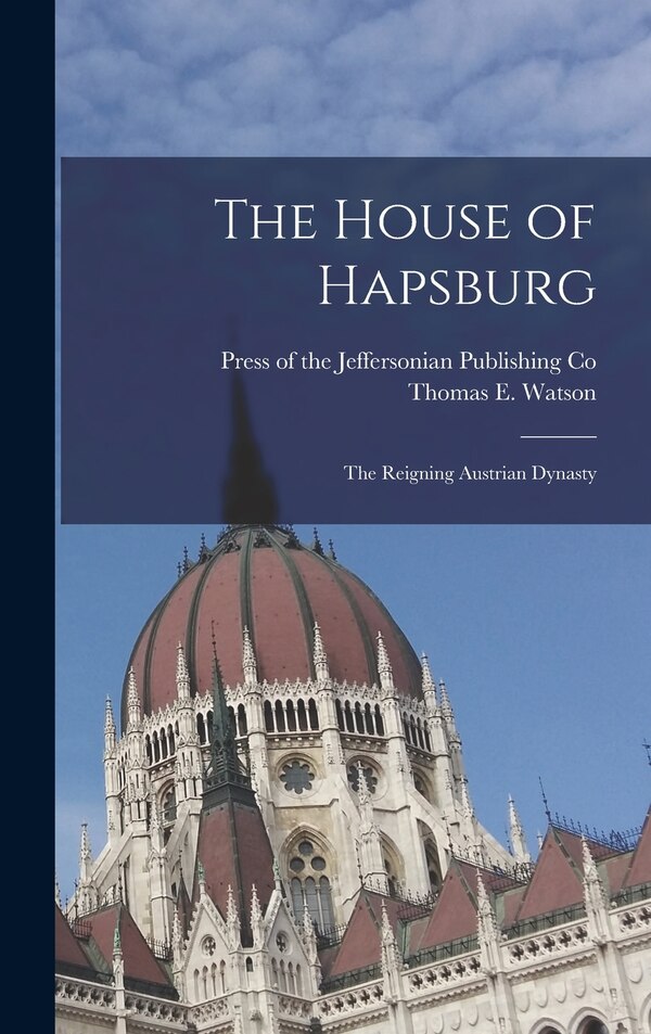 The House of Hapsburg by Thomas E Watson, Hardcover | Indigo Chapters