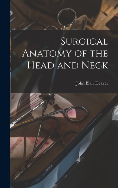 Surgical Anatomy of the Head and Neck by John Blair Deaver, Hardcover | Indigo Chapters