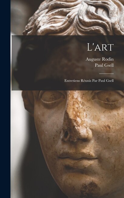 L'art; entretiens réunis par Paul Gsell by Auguste Rodin, Hardcover | Indigo Chapters