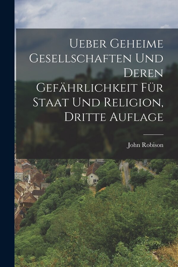 Ueber geheime Gesellschaften und deren Gefährlichkeit für Staat und Religion Dritte Auflage by John Robison, Paperback | Indigo Chapters