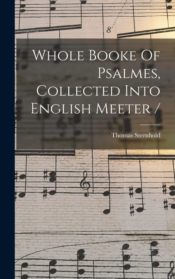 Whole Booke Of Psalmes Collected Into English Meeter / by Thomas D 1549 Sternhold, Hardcover | Indigo Chapters