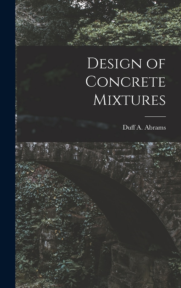 Design of Concrete Mixtures by Abrams Duff a (Duff Andrew), Hardcover | Indigo Chapters