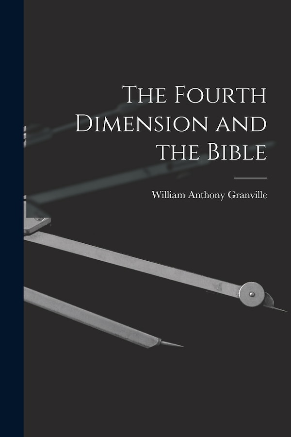 The Fourth Dimension and the Bible by William Anthony 1863-1943 Granville, Paperback | Indigo Chapters