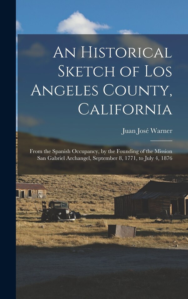 An Historical Sketch of Los Angeles County California by Juan José Warner, Hardcover | Indigo Chapters