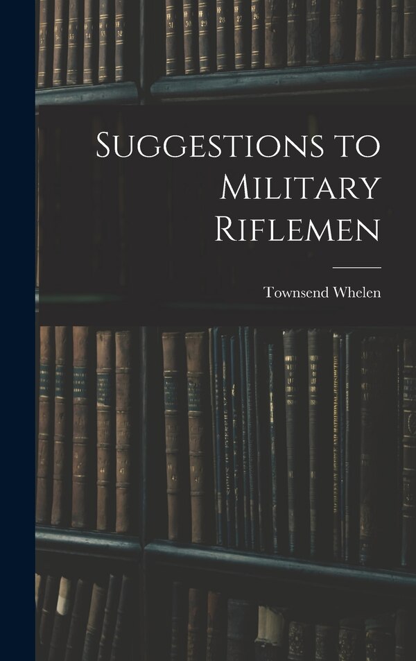 Suggestions to Military Riflemen by Townsend Whelen, Hardcover | Indigo Chapters