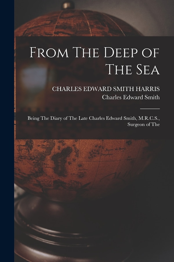 From The Deep of The sea; Being The Diary of The Late Charles Edward Smith M.R.C.S. Surgeon of The, Paperback | Indigo Chapters