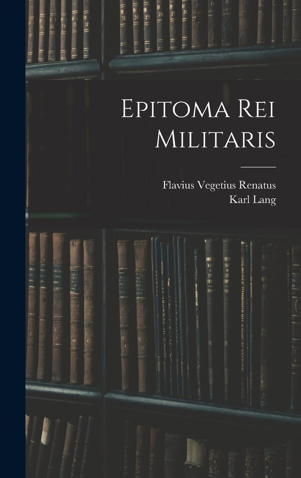 Epitoma Rei Militaris by Flavius Vegetius Renatus, Hardcover | Indigo Chapters