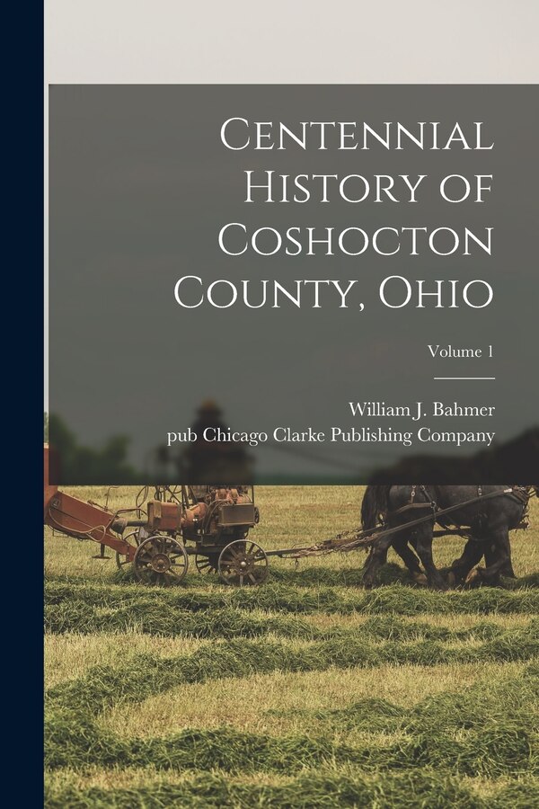 Centennial History of Coshocton County Ohio; Volume 1 by William J Bahmer, Paperback | Indigo Chapters
