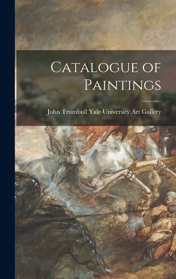 Catalogue of Paintings by John Trumbull University Art Gallery, Hardcover | Indigo Chapters