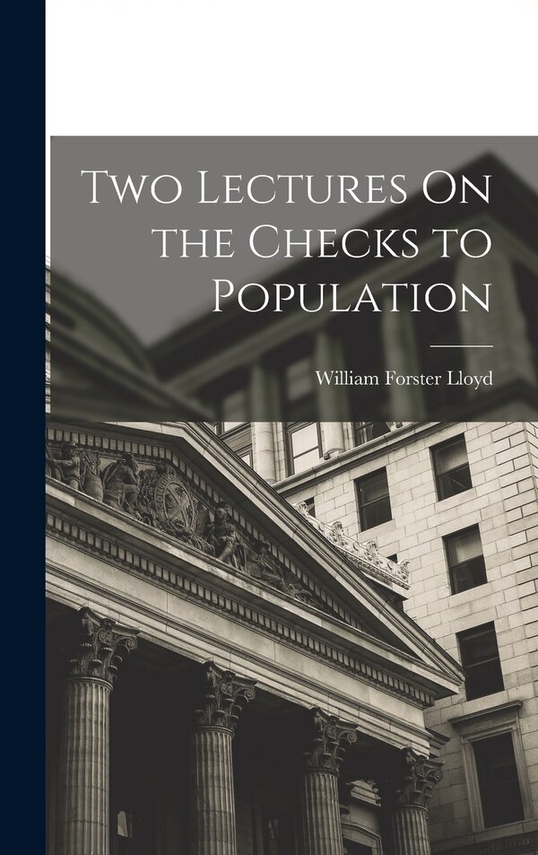 Two Lectures On the Checks to Population by William Forster Lloyd, Hardcover | Indigo Chapters