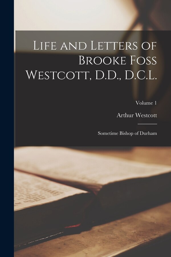 Life and Letters of Brooke Foss Westcott D.D. D.C. L by Arthur Westcott, Paperback | Indigo Chapters