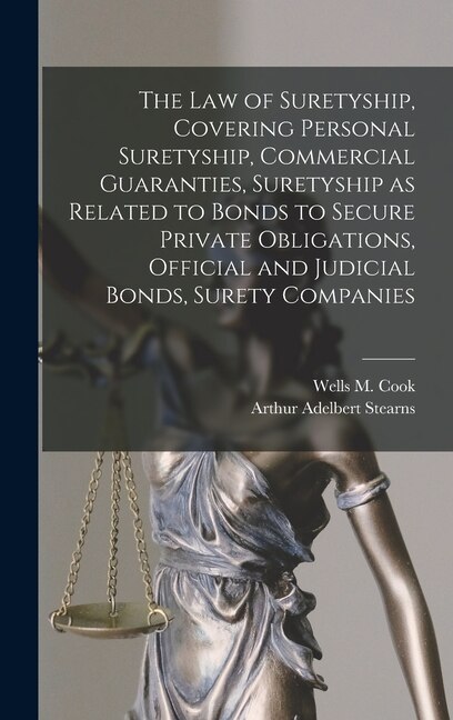 The law of Suretyship Covering Personal Suretyship Commercial Guaranties Suretyship as Related to Bonds to Secure Private Obligations