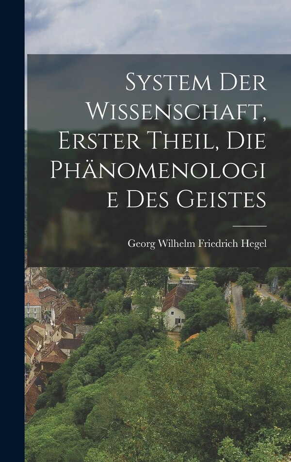 System der Wissenschaft erster Theil die Phänomenologie des Geistes by Georg Wilhelm Friedrich Hegel, Hardcover | Indigo Chapters