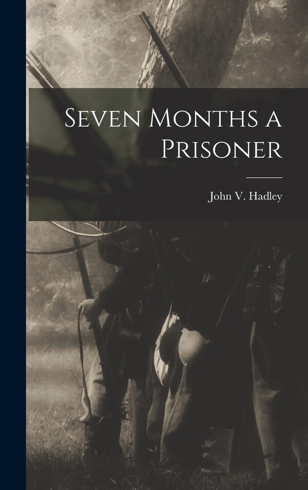 Seven Months a Prisoner by John V Hadley, Hardcover | Indigo Chapters