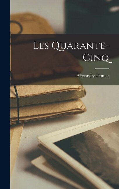 Les Quarante-cinq by Alexandre Dumas, Hardcover | Indigo Chapters