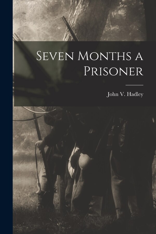 Seven Months a Prisoner by John V Hadley, Paperback | Indigo Chapters
