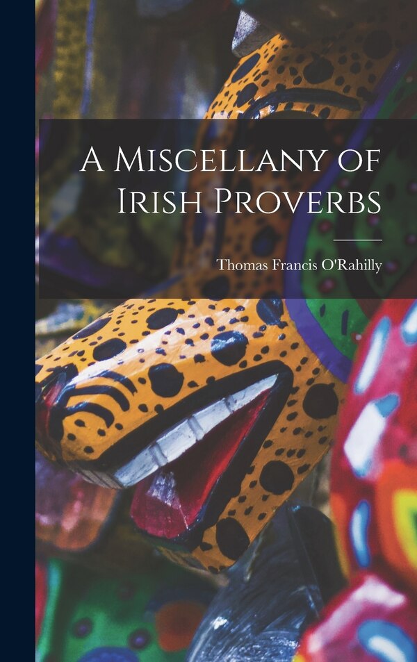 A Miscellany of Irish Proverbs by O'rahilly Thomas Francis, Hardcover | Indigo Chapters