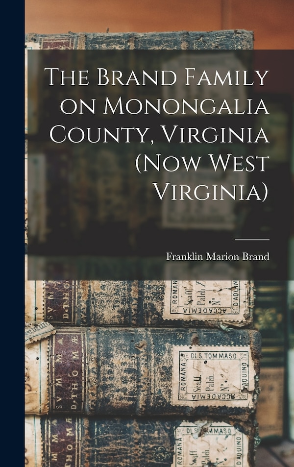 The Brand Family on Monongalia County Virginia (now West Virginia) by Franklin Marion Brand, Hardcover | Indigo Chapters