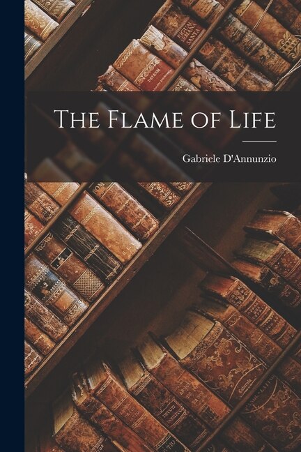 The Flame of Life by GABRIELE D'ANNUNZIO, Paperback | Indigo Chapters