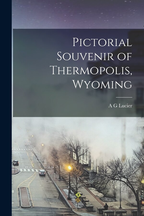 Pictorial Souvenir of Thermopolis Wyoming by A G Lucier, Paperback | Indigo Chapters